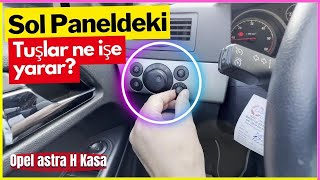 Opel Astra H Kolda ve Sol Panelde Bulunan Tuşların Özellikleri? Ne işe yararlar?