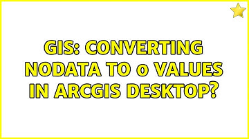 GIS: Converting NoData to 0 values in ArcGIS Desktop? (4 Solutions!!)