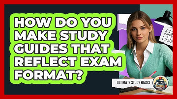 How Do You Make Study Guides That Reflect Exam Format? - Ultimate Study Hacks