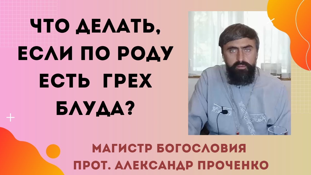 Что делать если по роду есть  грех блуда? Как от него очиститься. Прот. Александр Проченко