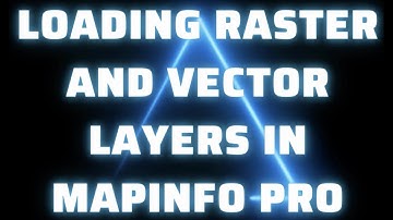 Loading Raster and Vector Layers using Mapinfo PRO
