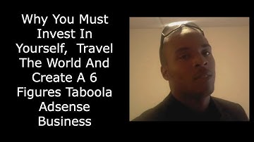 Why You Must Invest In Yourself,  Travel The World And Create A 6 Figures Taboola Adsense Business