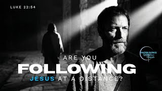 Are You Following Jesus From A Distance? - Pastor Patrick G