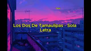 Los Dos De Tamaulipas - Sola - Letra