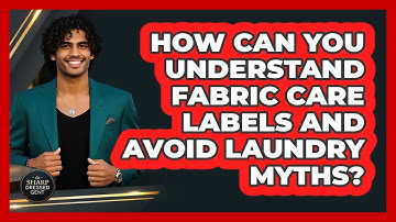 How Can You Understand Fabric Care Labels And Avoid Laundry Myths? - The Sharp Dressed Gent