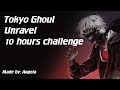 Tokyo Ghoul - Unravel 10 Hours Challenge