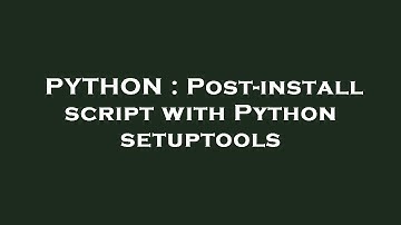 PYTHON : Post-install script with Python setuptools
