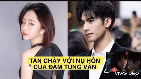 NHỮNG NỤ HÔN CỘP MÁC ĐÀM TÙNG VẬN, TỐNG UY LONG KHIẾN KHÁN GIẢ VỠ TIM