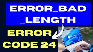 ERROR BAD LENGTH Error Code 24 on Windows 11 / 10 Fixed