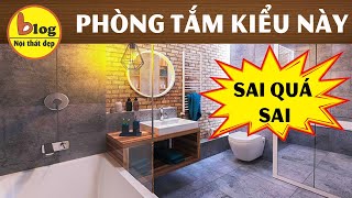 Thiết kế phòng tắm kỹ đến mấy cũng mắc phải một trong các sai lầm sau!