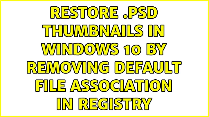 Restore .psd thumbnails in Windows 10 by removing default file association in registry