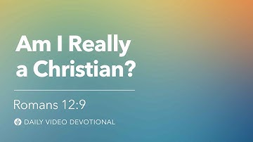 Am I Really a Christian? | Romans 12:9 | Our Daily Bread Video Devotional