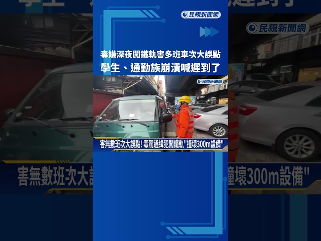 毒嫌深夜闖鐵軌害多班車次大誤點 學生.通勤族好崩潰－民視新聞