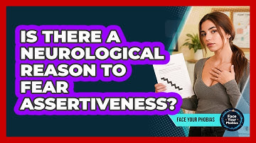 Is There A Neurological Reason To Fear Assertiveness? - Face Your Phobias