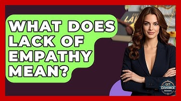 What Does Lack Of Empathy Mean? - Get Divorce Answers