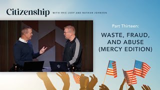 Waste, Fraud, and Abuse (Mercy Edition) // Citizenship 13 (Eric Ludy + Nathan Johnson)