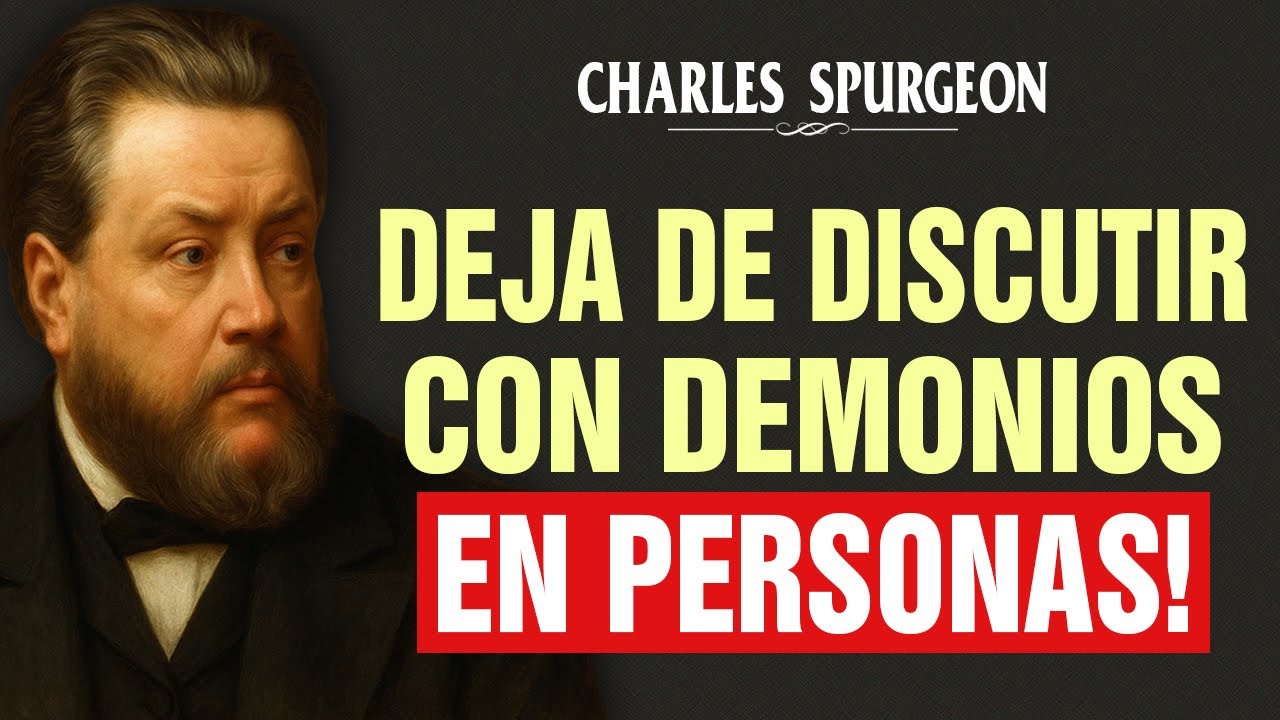 ¡CUIDADO! ¡DEJA DE DISCUTIR CON EL DIABLO EN FORMA HUMANA! - Charles Spurgeon