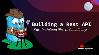 Building a REST API in Go – Part 9:  Upload files to Cloudinary