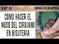 TIP 6 -  NUDO DEL CIRUJANO EN BISUTERIA