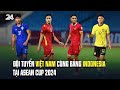 Đội tuyển Việt Nam cùng bảng Indonesia tại ASEAN Cup 2024 | VTV24