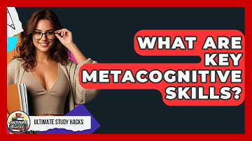 What Are Key Metacognitive Skills? - Ultimate Study Hacks