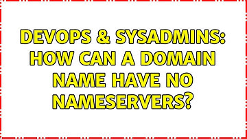 DevOps & SysAdmins: How can a domain name have no nameservers? (4 Solutions!!)