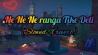 Ne Ne Ne ranga Tike Deli(slowed X reverb) odia song