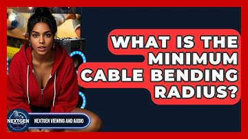 What Is The Minimum Cable Bending Radius? - NextGen Viewing and Audio