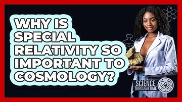 Why Is Special Relativity So Important To Cosmology? - Science Through Time