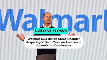 Walmart $2 3 Billion Game Changer Acquiring Vizio to Take on Amazon in Advertising Dominance