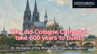 Why Did Cologne Cathedral Take 600 Years to Build?