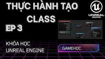 Unreal Engine tập 3: Thực hành tạo class trong Unreal Engine Tiếng Việt