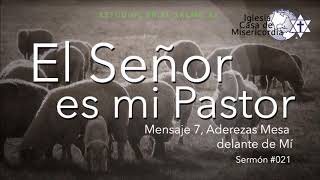 El Señor es mi Pastor, Mensaje 7, Aderezas Mesa delante de mí, 021, 14-Abr-2019
