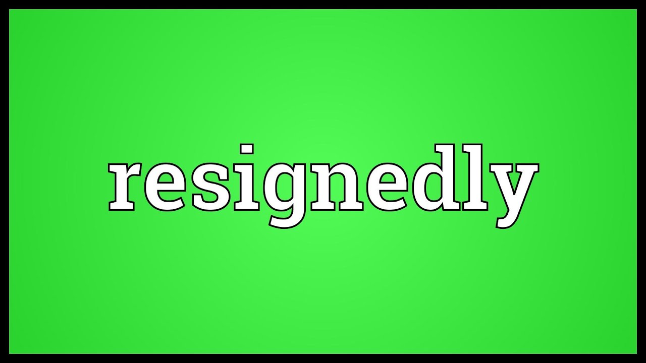 Resignedly Meaning YouTube