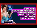 Quantum-Resistant Cryptography: Transforming Cloud Network Security 🔐