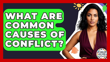 What Are Common Causes Of Conflict? - Child Welfare Network