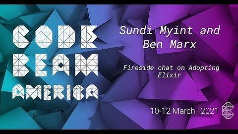 Fireside chat on Adopting Elixir | Sundi Myint and Ben Marx |  Code BEAM V America 21