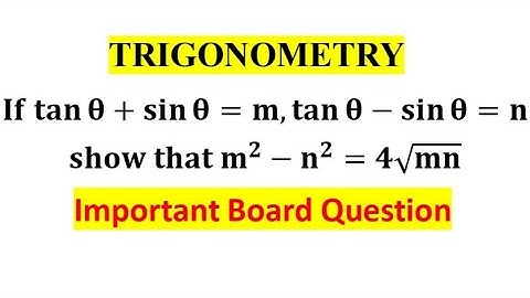 If tan theta + sin theta = m and tan theta - sin theta = n, show that m^2 - n^2 = 4√mn /Trigonometry