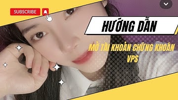 Hướng dẫn mở tài khoản chứng khoán VPS online - Xác thực EKYC nhanh chóng, tiện lợi