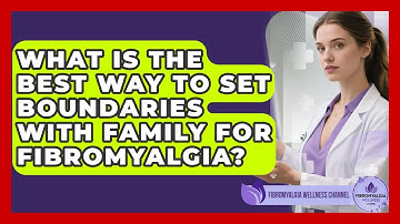 What Is The Best Way To Set Boundaries With Family For Fibromyalgia? - Fibromyalgia Wellness Channel