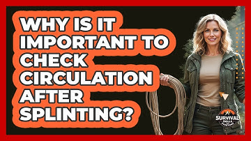 Why Is It Important to Check Circulation After Splinting?