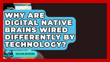 Why Are Digital Native Brains Wired Differently By Technology? - Gen Alpha Adventures