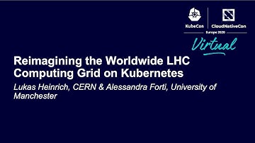 Reimagining the Worldwide LHC Computing Grid on Kubernetes - Lukas Heinrich, CERN & Alessandra Forti