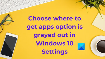 Choose where to get apps option is grayed out in Windows 10 Settings