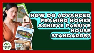How Do Advanced Framing Homes Achieve Passive House Standards? - Eco Home Blueprint
