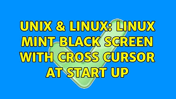 Unix & Linux: linux mint black screen with cross cursor at start up