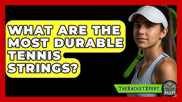 What Are The Most Durable Tennis Strings? - The Racket Xpert