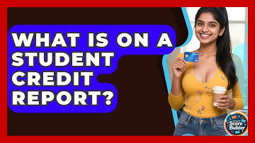 What Is On A Student Credit Report? - Student Score Builder