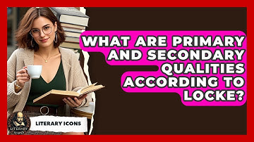 What Are Primary And Secondary Qualities According To Locke? - Literary Icons