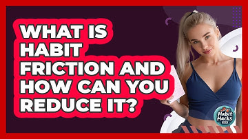 What Is Habit Friction And How Can You Reduce It? - Habit Hacks Hub